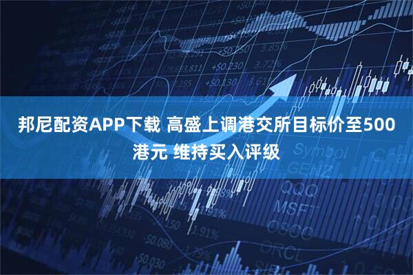 邦尼配资APP下载 高盛上调港交所目标价至500港元 维持买入评级