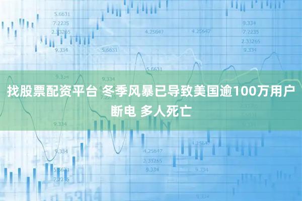 找股票配资平台 冬季风暴已导致美国逾100万用户断电 多人死亡