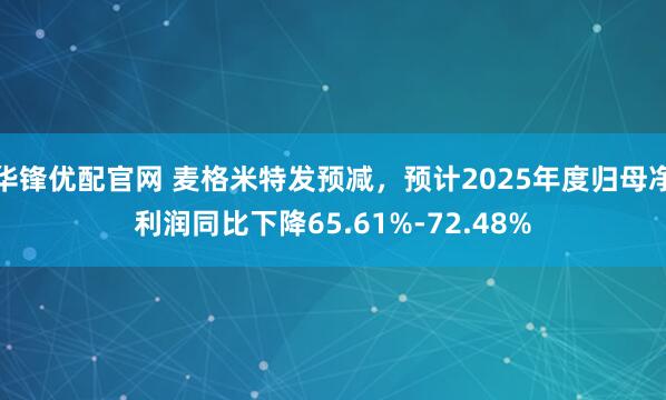 华锋优配官网 麦格米特发预减，预计2025年度归母净利润同比下降65.61%-72.48%